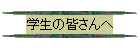 学生の皆さんへ